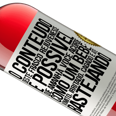 Expressões Únicas e Pessoais. «O conteúdo deste frasco rejuvenesce. É possível que amanhã você acorde como um bebê: vômito, irritado, cagado e até» Edição ROSÉ