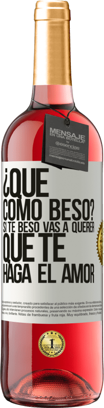 Envío gratis | Vino Rosado Edición ROSÉ ¿Qué cómo beso? Si te beso vas a querer que te haga el amor Etiqueta Blanca. Etiqueta personalizable Vino joven Cosecha 2025 Tempranillo