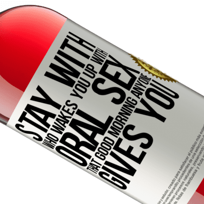 Unique & Personal Expressions. «Stay with who wakes you up with oral sex, that good morning anyone gives you» ROSÉ Edition