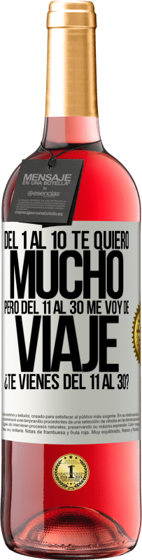 «Del 1 al 10 te quiero mucho. Pero del 11 al 30 me voy de viaje. ¿Te vienes del 11 al 30?» Edición ROSÉ