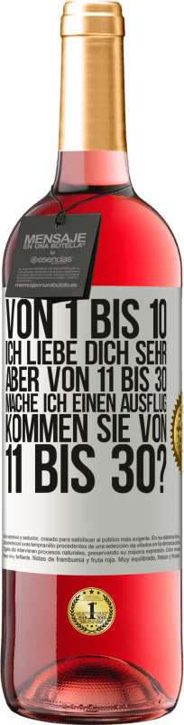 29,95 € Kostenloser Versand | Roséwein ROSÉ Ausgabe Von 1 bis 10 Ich liebe dich sehr. Aber von 11 bis 30 mache ich einen Ausflug. Kommen Sie von 11 bis 30? Weißes Etikett. Anpassbares Etikett Junger Wein Ernte 2025 Tempranillo