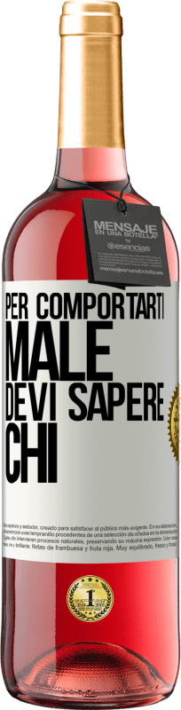 «Per comportarti male, devi sapere chi» Edizione ROSÉ