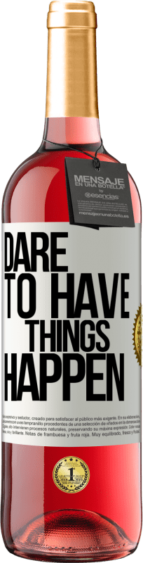 «Dare to have things happen» ROSÉ Edition