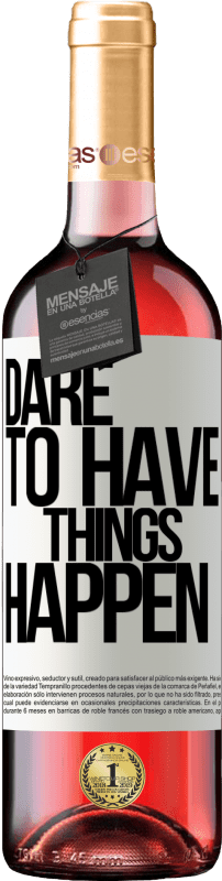 «Dare to have things happen» Édition ROSÉ