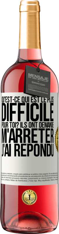 29,95 € Envoi gratuit | Vin rosé Édition ROSÉ Qu'est-ce qui est le plus difficile pour toi? Ils ont demandé. M'arrêter j'ai répondu Étiquette Blanche. Étiquette personnalisable Vin jeune Récolte 2024 Tempranillo