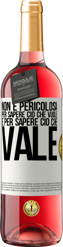 «Non è pericolosa per sapere ciò che vuole, è per sapere ciò che vale» Edizione ROSÉ