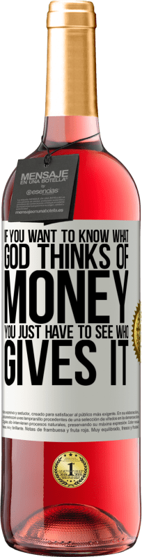 29,95 € | Rosé Wine ROSÉ Edition If you want to know what God thinks of money, you just have to see who gives it White Label. Customizable label Young wine Harvest 2024 Tempranillo