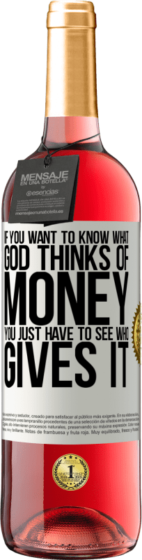 «If you want to know what God thinks of money, you just have to see who gives it» ROSÉ Edition