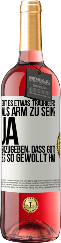 29,95 € | Roséwein ROSÉ Ausgabe Gibt es etwas Traurigeres als arm zu sein? Ja, zuzugeben, dass Gott es so gewollt hat Weißes Etikett. Anpassbares Etikett Junger Wein Ernte 2024 Tempranillo