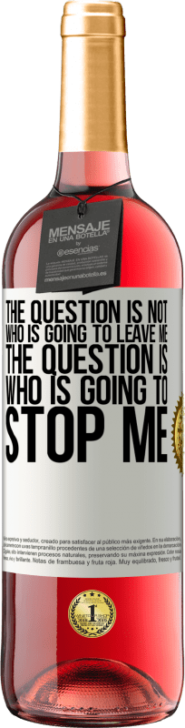 29,95 € | Rosé Wine ROSÉ Edition The question is not who is going to leave me. The question is who is going to stop me White Label. Customizable label Young wine Harvest 2024 Tempranillo