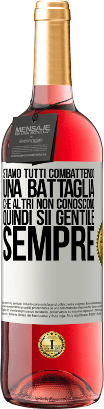 «Stiamo tutti combattendo una battaglia che altri non conoscono. Quindi sii gentile, sempre» Edizione ROSÉ