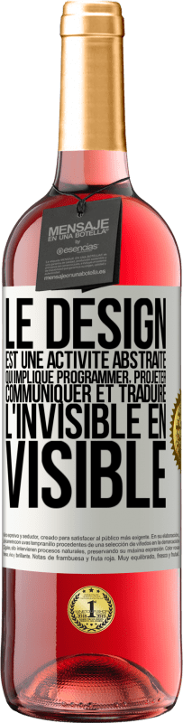 29,95 € Envoi gratuit | Vin rosé Édition ROSÉ Le design est une activité abstraite qui implique programmer, projeter, communiquer et traduire l'invisible en visible Étiquette Blanche. Étiquette personnalisable Vin jeune Récolte 2024 Tempranillo