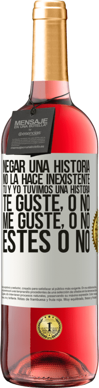 «Negar una historia no la hace inexistente. Tú y yo tuvimos una historia. Te guste, o no. Me guste, o no. Estés o no» Edición ROSÉ