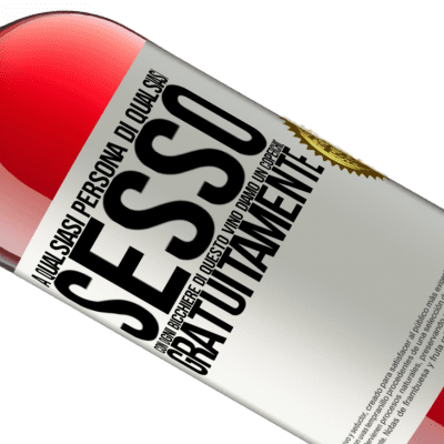 Espressioni Uniche e Personali. «A qualsiasi persona di qualsiasi SESSO con ogni bicchiere di questo vino diamo un coperchio GRATUITAMENTE» Edizione ROSÉ