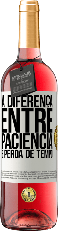 «A diferença entre paciência e perda de tempo» Edição ROSÉ