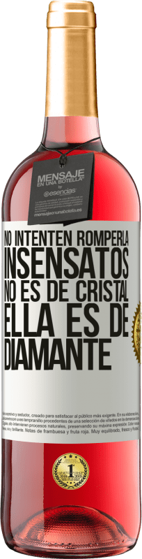 «No intenten romperla, insensatos, no es de cristal. Ella es de diamante» Edición ROSÉ