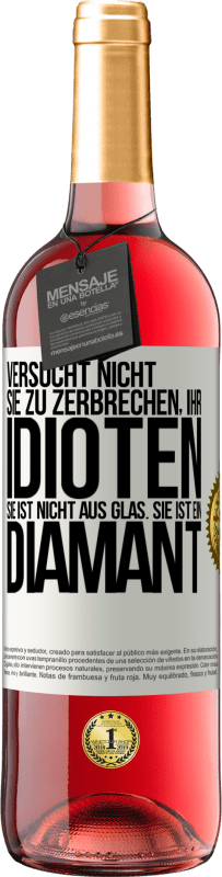 29,95 € | Roséwein ROSÉ Ausgabe Versucht nicht, sie zu zerbrechen, ihr Idioten. Sie ist nicht aus Glas. Sie ist ein Diamant Weißes Etikett. Anpassbares Etikett Junger Wein Ernte 2024 Tempranillo