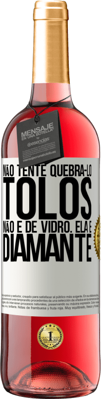 «Não tente quebrá-lo, tolos, não é de vidro. Ela é diamante» Edição ROSÉ