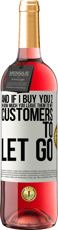 «and if I buy you 2 in how much you leave them to me? Customers to let go» ROSÉ Edition