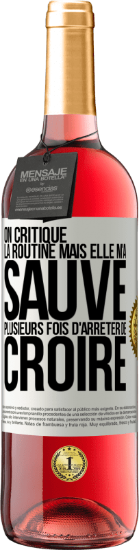 29,95 € | Vin rosé Édition ROSÉ On critique la routine mais elle m'a sauvé plusieurs fois d'arrêter de croire Étiquette Blanche. Étiquette personnalisable Vin jeune Récolte 2024 Tempranillo