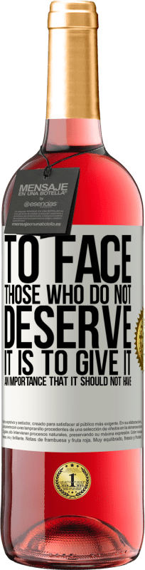 «To face those who do not deserve it is to give it an importance that it should not have» ROSÉ Edition