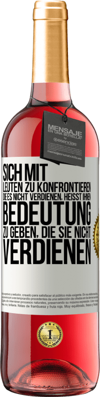 29,95 € | Roséwein ROSÉ Ausgabe Sich mit Leuten zu konfrontieren, die es nicht verdienen, heißt ihnen Bedeutung zu geben, die sie nicht verdienen Weißes Etikett. Anpassbares Etikett Junger Wein Ernte 2023 Tempranillo