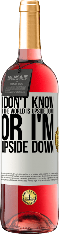 29,95 € | Rosé Wine ROSÉ Edition I don't know if the world is upside down or I'm upside down White Label. Customizable label Young wine Harvest 2023 Tempranillo