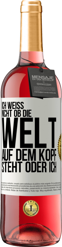 29,95 € Kostenloser Versand | Roséwein ROSÉ Ausgabe Ich weiß nicht, ob die Welt auf dem Kopf steht oder ich Weißes Etikett. Anpassbares Etikett Junger Wein Ernte 2025 Tempranillo