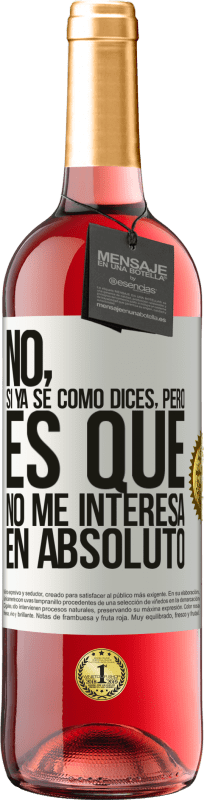 «No, si ya sé cómo dices, pero es que no me interesa en absoluto» Edición ROSÉ