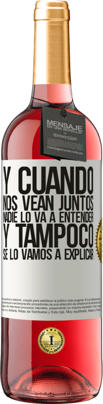 «Y cuando nos vean juntos nadie lo va a entender, y tampoco se lo vamos a explicar» Edición ROSÉ