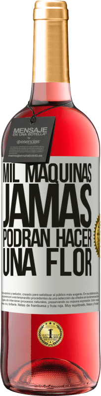 «Mil máquinas jamás podrán hacer una flor» Edición ROSÉ