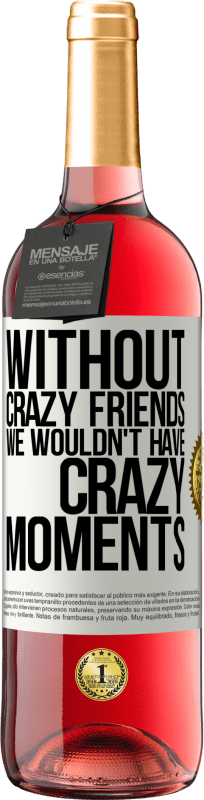 29,95 € | Rosé Wine ROSÉ Edition Without crazy friends we wouldn't have crazy moments White Label. Customizable label Young wine Harvest 2023 Tempranillo