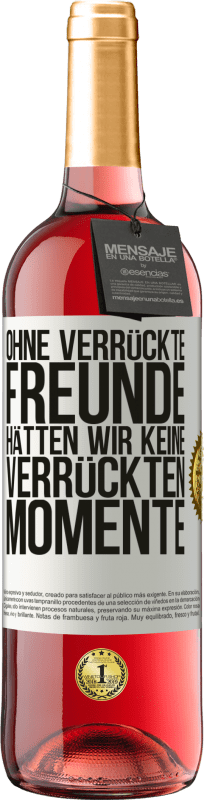 29,95 € | Roséwein ROSÉ Ausgabe Ohne verrückte Freunde hätten wir keine verrückten Momente Weißes Etikett. Anpassbares Etikett Junger Wein Ernte 2025 Tempranillo