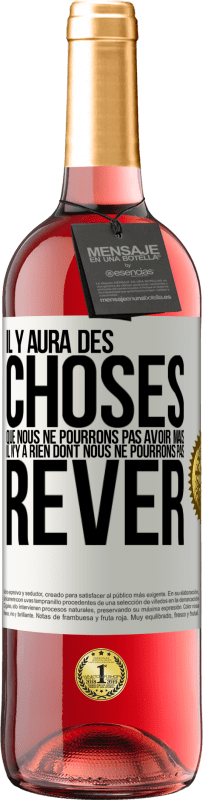 29,95 € | Vin rosé Édition ROSÉ Il y aura des choses que nous ne pourrons pas avoir mais il n'y a rien dont nous ne pourrons pas rêver Étiquette Blanche. Étiquette personnalisable Vin jeune Récolte 2024 Tempranillo