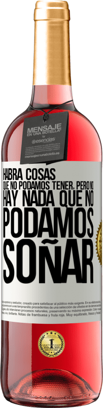 «Habrá cosas que no podamos tener, pero no hay nada que no podamos soñar» Edición ROSÉ