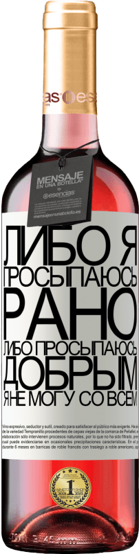 29,95 € Бесплатная доставка | Розовое вино Издание ROSÉ Либо я просыпаюсь рано, либо просыпаюсь добрым, я не могу со всем Белая этикетка. Настраиваемая этикетка Молодое вино Урожай 2022 Tempranillo