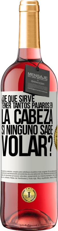 «¿De qué sirve tener tantos pájaros en la cabeza si ninguno sabe volar?» Edición ROSÉ