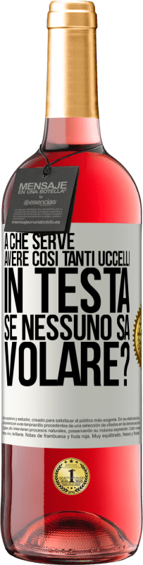 «A che serve avere così tanti uccelli in testa se nessuno sa volare?» Edizione ROSÉ