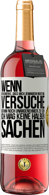 29,95 € Kostenloser Versand | Roséwein ROSÉ Ausgabe Wenn ich bemerke, dass mich jemandem nicht mag, versuche ich ihm noch unangenehmer zu sein ... Ich mag keine halben Sachen Weißes Etikett. Anpassbares Etikett Junger Wein Ernte 2025 Tempranillo
