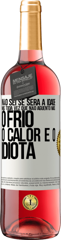 Envio grátis | Vinho rosé Edição ROSÉ Não sei se será a idade, mas toda vez que não aguento mais: o frio, o calor e o idiota Etiqueta Branca. Etiqueta personalizável Vinho jovem Colheita 2023 Tempranillo