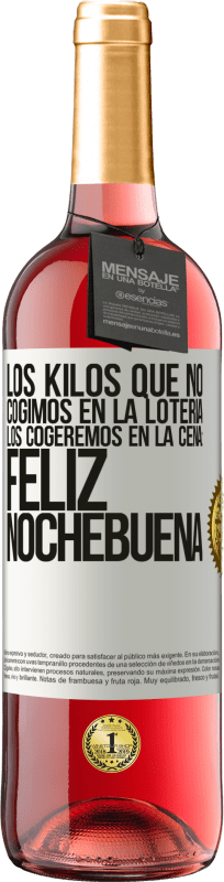 29,95 € | Vino Rosado Edición ROSÉ Los kilos que no cogimos en la lotería, los cogeremos en la cena: Feliz Nochebuena Etiqueta Blanca. Etiqueta personalizable Vino joven Cosecha 2024 Tempranillo