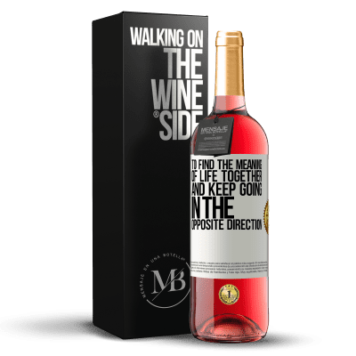 «To find the meaning of life together and keep going in the opposite direction» ROSÉ Edition