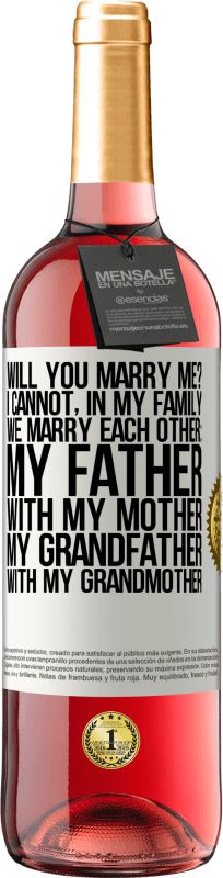 «Will you marry me? I cannot, in my family we marry each other: my father, with my mother, my grandfather with my grandmother» ROSÉ Edition