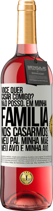 «Você quer casar comigo? Não posso, em minha família, nos casarmos: meu pai, minha mãe, meu avô e minha avó» Edição ROSÉ