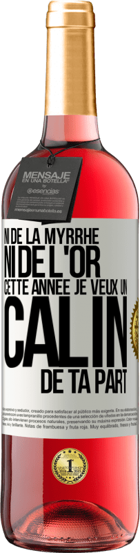 «Ni de la myrrhe ni de l'or. Cette année je veux un câlin de ta part» Édition ROSÉ
