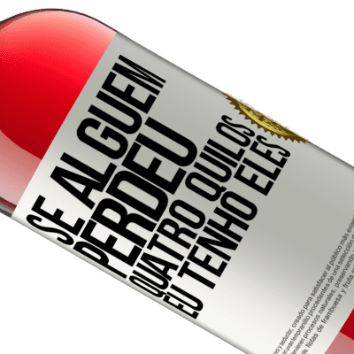 Expressões Únicas e Pessoais. «Se alguém perdeu quatro quilos. Eu tenho eles» Edição ROSÉ