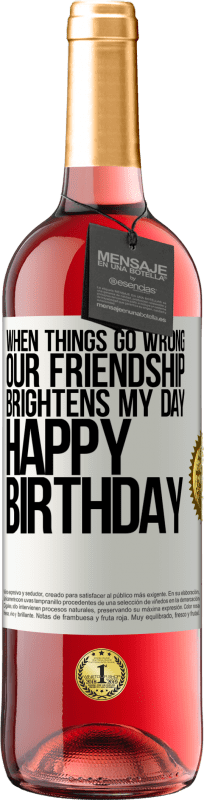 29,95 € | Rosé Wine ROSÉ Edition When things go wrong, our friendship brightens my day. Happy Birthday White Label. Customizable label Young wine Harvest 2023 Tempranillo