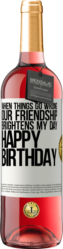 29,95 € | Rosé Wine ROSÉ Edition When things go wrong, our friendship brightens my day. Happy Birthday White Label. Customizable label Young wine Harvest 2024 Tempranillo