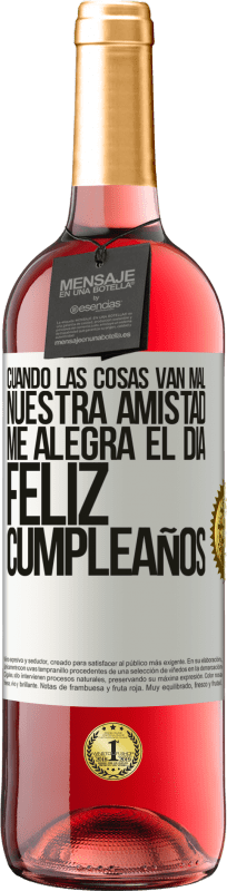 29,95 € Envío gratis | Vino Rosado Edición ROSÉ Cuando las cosas van mal, nuestra amistad me alegra el día. Feliz cumpleaños Etiqueta Blanca. Etiqueta personalizable Vino joven Cosecha 2025 Tempranillo