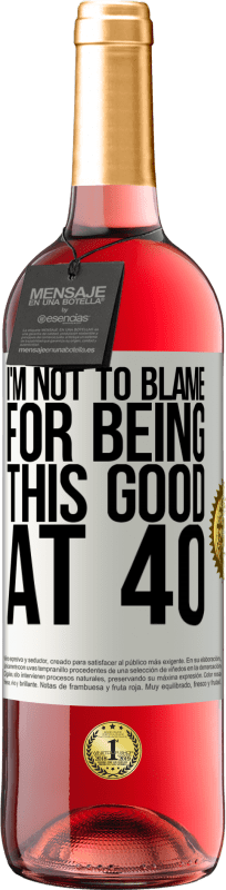 «I'm not to blame for being this good at 40» ROSÉ Edition
